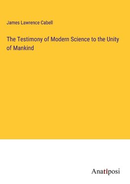 The Testimony of Modern Science to the Unity of Mankind