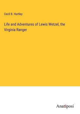 Life and Adventures of Lewis Wetzel, the Virginia Ranger