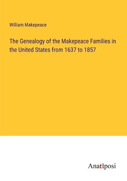 The Genealogy of the Makepeace Families in the United States from 1637 to 1857