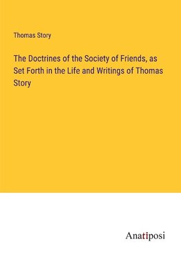 The Doctrines of the Society of Friends, as Set Forth in the Life and Writings of Thomas Story