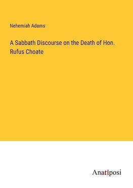 A Sabbath Discourse on the Death of Hon. Rufus Choate