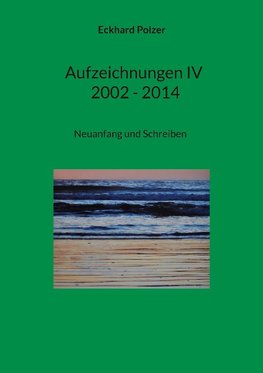 Aufzeichnungen IV; 2002 - 2014