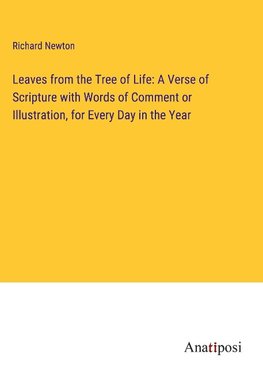 Leaves from the Tree of Life: A Verse of Scripture with Words of Comment or Illustration, for Every Day in the Year