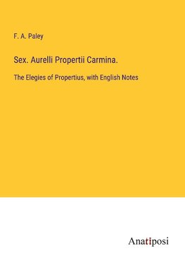 Sex. Aurelli Propertii Carmina.