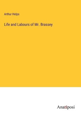 Life and Labours of Mr. Brassey