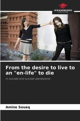 From the desire to live to an "en-life" to die