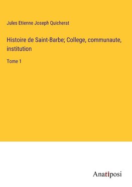 Histoire de Saint-Barbe; College, communaute, institution