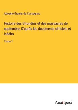 Histoire des Girondins et des massacres de septembre; D'apre¿s les documents officiels et ine¿dits