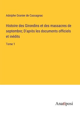 Histoire des Girondins et des massacres de septembre; D'apre¿s les documents officiels et ine¿dits