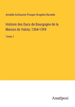 Histoire des Ducs de Bourgogne de la Maison de Valois; 1364-1399