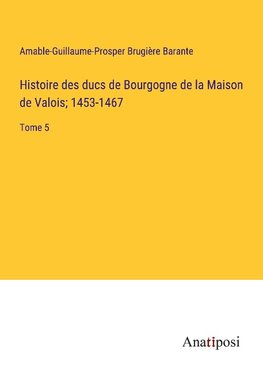 Histoire des ducs de Bourgogne de la Maison de Valois; 1453-1467