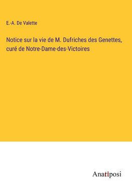 Notice sur la vie de M. Dufriches des Genettes, curé de Notre-Dame-des-Victoires