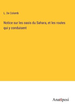 Notice sur les oasis du Sahara, et les routes qui y conduisent