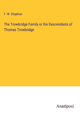 The Trowbridge Family or the Descendants of Thomas Trowbridge