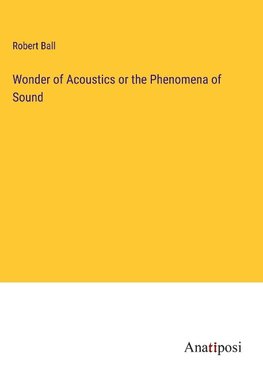 Wonder of Acoustics or the Phenomena of Sound