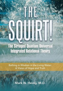 The Squirt!  the Stringed Quantum Universal Integrated Relational Theory