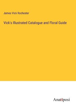 Vick's Illustrated Catalogue and Floral Guide