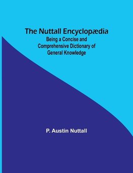 The Nuttall Encyclopædia  ; Being a Concise and Comprehensive Dictionary of General Knowledge