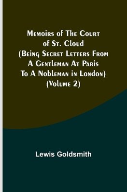 Memoirs of the Court of St. Cloud (Being secret letters from a gentleman at Paris to a nobleman in London) (Volume 2)