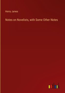 Notes on Novelists, with Some Other Notes