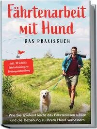 Fährtenarbeit mit Hund - Das Praxisbuch: Wie Sie spielend leicht das Fährtenlesen lehren und die Beziehung zu Ihrem Hund verbessern | inkl. 10 Schritte Fährtentraining zur Prüfungsvorbereitung