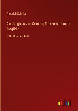 Die Jungfrau von Orleans; Eine romantische Tragödie