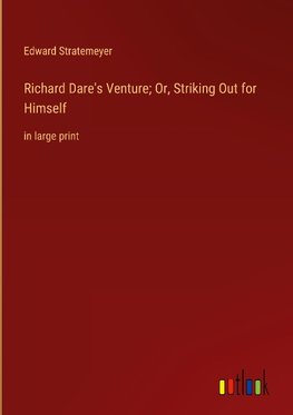 Richard Dare's Venture; Or, Striking Out for Himself