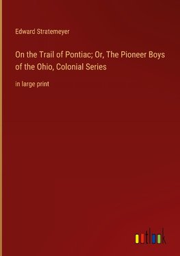 On the Trail of Pontiac; Or, The Pioneer Boys of the Ohio, Colonial Series