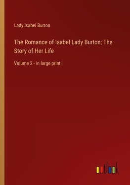 The Romance of Isabel Lady Burton; The Story of Her Life