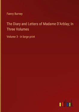 The Diary and Letters of Madame D'Arblay; In Three Volumes