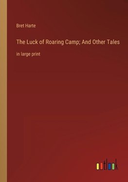 The Luck of Roaring Camp; And Other Tales