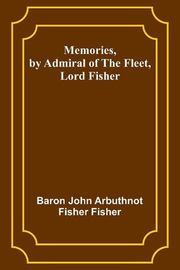 Memories, by Admiral of the Fleet, Lord Fisher