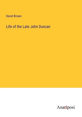 Life of the Late John Duncan