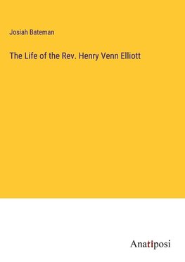 The Life of the Rev. Henry Venn Elliott