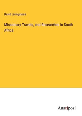 Missionary Travels, and Researches in South Africa