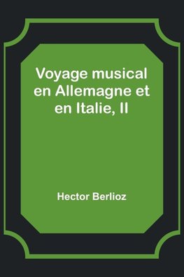 Voyage musical en Allemagne et en Italie, II