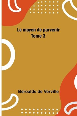 Le moyen de parvenir; Tome 3