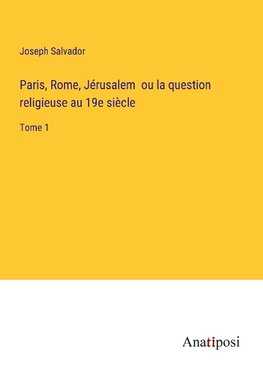 Paris, Rome, Jérusalem  ou la question religieuse au 19e siècle