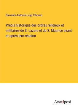 Précis historique des ordres religieux et militaires de S. Lazare et de S. Maurice avant et après leur réunion