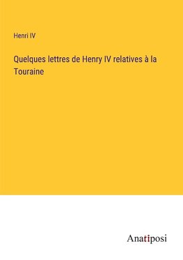 Quelques lettres de Henry IV relatives à la Touraine