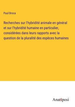 Recherches sur l'hybridité animale en général et sur l'hybridité humaine en particulier, considérées dans leurs rapports avec la question de la pluralité des espèces humaines