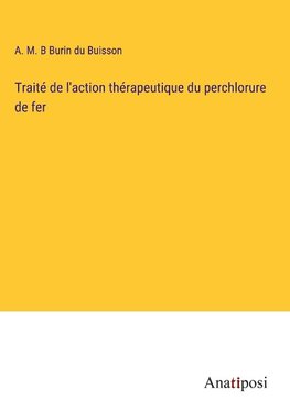 Traité de l'action thérapeutique du perchlorure de fer