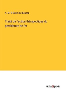 Traité de l'action thérapeutique du perchlorure de fer