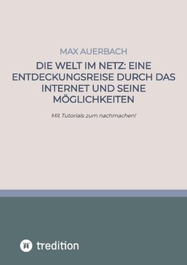 Die Welt im Netz: Eine Entdeckungsreise durch das Internet und seine Möglichkeiten