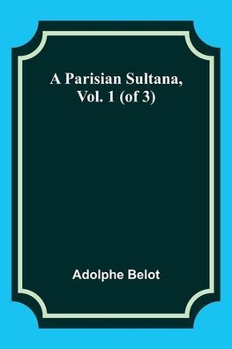 A Parisian Sultana, Vol. 1 (of 3)