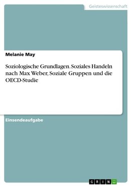 Soziologische Grundlagen. Soziales Handeln nach Max Weber, Soziale Gruppen und die OECD-Studie