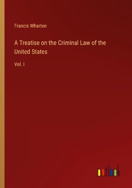 A Treatise on the Criminal Law of the United States