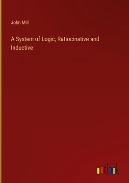 A System of Logic, Ratiocinative and Inductive