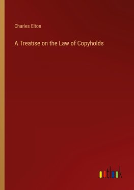 A Treatise on the Law of Copyholds