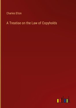 A Treatise on the Law of Copyholds